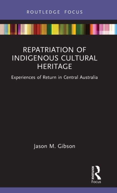 Repatriation of Indigenous Cultural Heritage : Experiences of Return in Central Australia