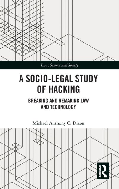 A Socio-Legal Study of Hacking : Breaking and Remaking Law and Technology