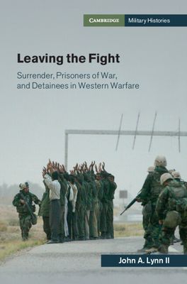 Leaving the Fight : Surrender, Prisoners of War, and Detainees in Western Warfare