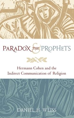 Paradox and the Prophets : Hermann Cohen and the Indirect Communication of Religion