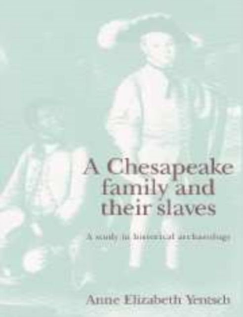 A Chesapeake Family and their Slaves : A Study in Historical Archaeology
