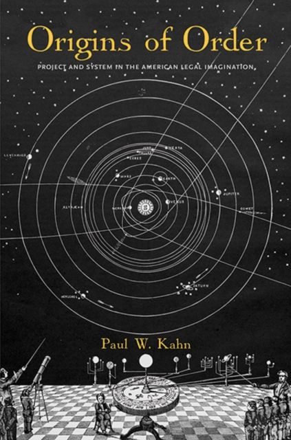Origins of Order : Project and System in the American Legal Imagination