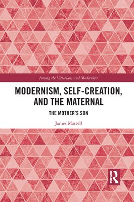 Modernism, Self-Creation, and the Maternal : The Mother’s Son