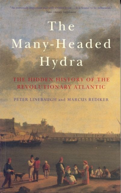 The Many-Headed Hydra : The Hidden History of the Revolutionary Atlantic