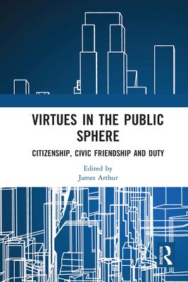 Virtues in the Public Sphere : Citizenship, Civic Friendship and Duty