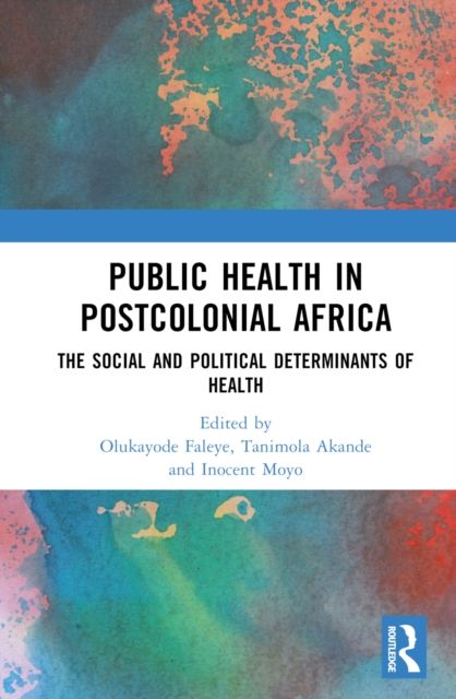 Public Health in Postcolonial Africa : The Social and Political Determinants of Health