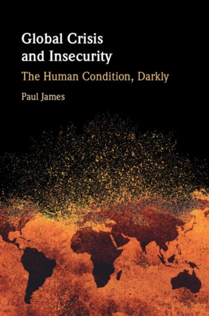 Global Crisis and Insecurity : The Human Condition, Darkly