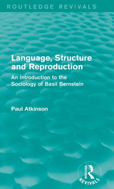 Language, Structure and Reproduction (Routledge Revivals) : An Introduction to the Sociology of Basil Bernstein