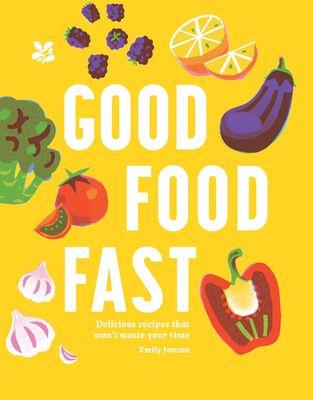 Good Food Fast : Delicious Recipes That Won't Waste Your Time