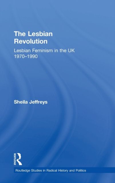The Lesbian Revolution : Lesbian Feminism in the UK 1970-1990