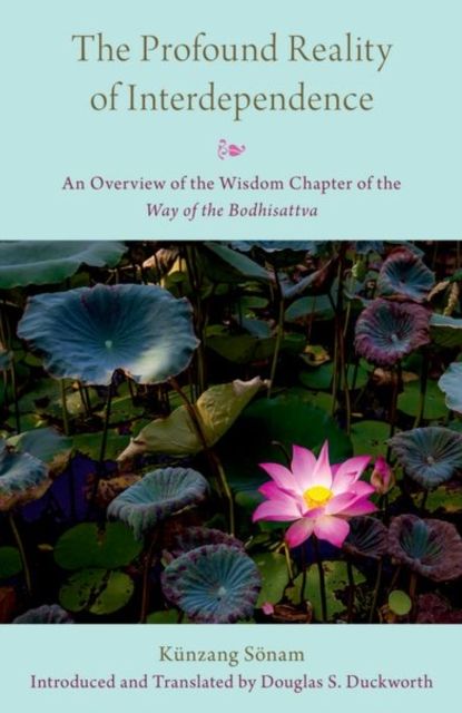 The Profound Reality of Interdependence : An Overview of the Wisdom Chapter of the Way of the Bodhisattva