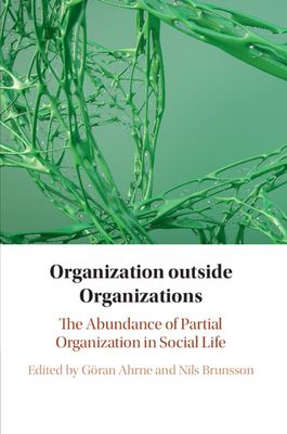 Organization outside Organizations : The Abundance of Partial Organization in Social Life