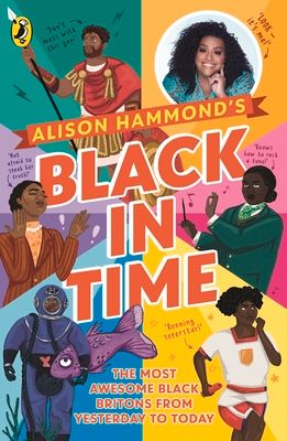 Black in Time : The Most Awesome Black Britons from Yesterday to Today