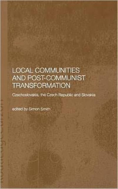 Local Communities and Post-Communist Transformation : Czechoslovakia, the Czech Republic and Slovakia