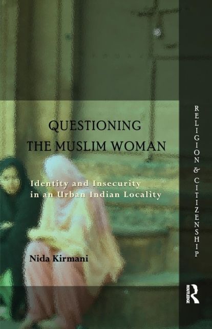 Questioning the 'Muslim Woman' : Identity and Insecurity in an Urban Indian Locality