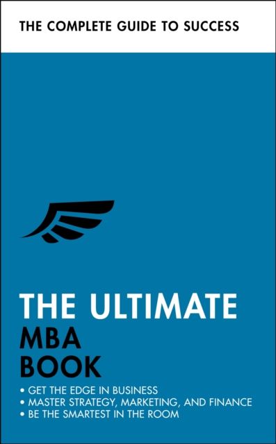 The Ultimate MBA Book : Get the Edge in Business; Master Strategy, Marketing, and Finance; Enjoy a Business School Education in a Book