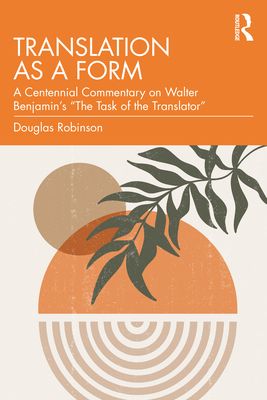Translation as a Form : A Centennial Commentary on Walter Benjamin’s “The Task of the Translator”