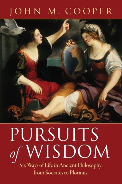Pursuits of Wisdom : Six Ways of Life in Ancient Philosophy from Socrates to Plotinus