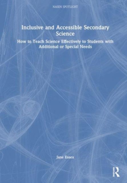 Inclusive and Accessible Secondary Science : How to Teach Science Effectively to Students with Additional or Special Needs