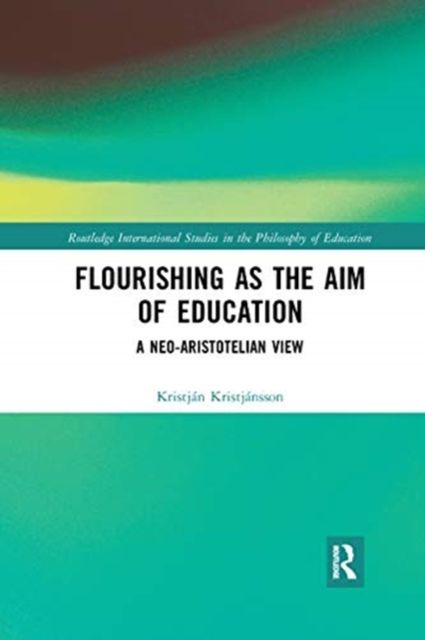 Flourishing as the Aim of Education : A Neo-Aristotelian View
