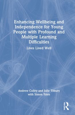 Enhancing Wellbeing and Independence for Young People with Profound and Multiple Learning Difficulties : Lives Lived Well
