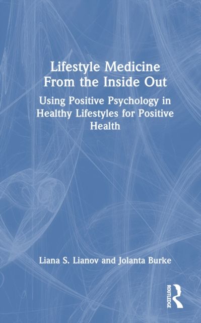 Forsidebilde av Lifestyle Medicine from the Inside Out : Using Positive Psychology in Healthy Lifestyles for Positive Health