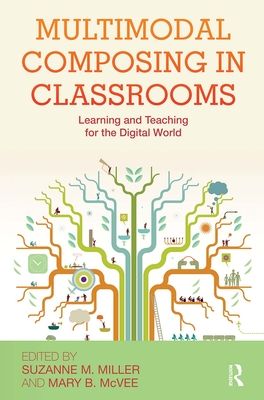 Multimodal Composing in Classrooms : Learning and Teaching for the Digital World