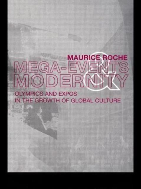 Megaevents and Modernity : Olympics and Expos in the Growth of Global Culture