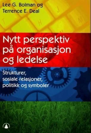 Nytt perspektiv på organisasjon og ledelse : strukturer, sosiale relasjoner, politikk og symboler