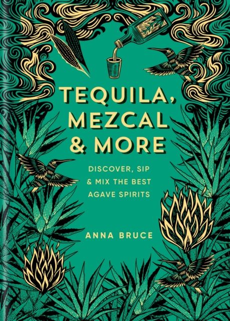 Tequila, Mezcal & More : Discover, sip & mix the best agave spirits