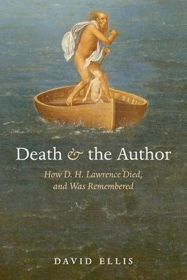 Death and the Author : How D. H. Lawrence Died, and Was Remembered