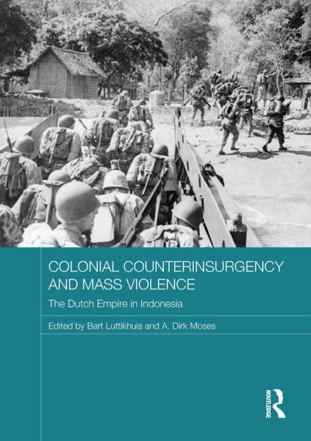 Colonial Counterinsurgency and Mass Violence : The Dutch Empire in Indonesia