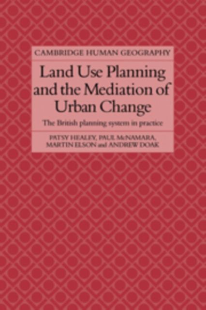 Land Use Planning and the Mediation of Urban Change : The British Planning System in Practice