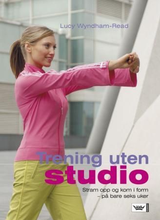 Trening uten studio : stram opp og kom i form - på bare seks uker
