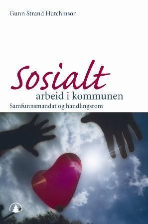 Sosialt arbeid i kommunen : samfunnsmandat og handlingsrom