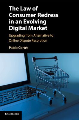 The Law of Consumer Redress in an Evolving Digital Market : Upgrading from Alternative to Online Dispute Resolution