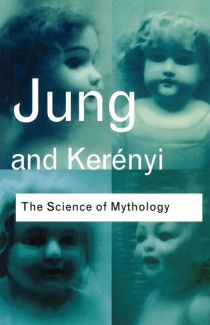 The Science of Mythology : Essays on the Myth of the Divine Child and the Mysteries of Eleusis