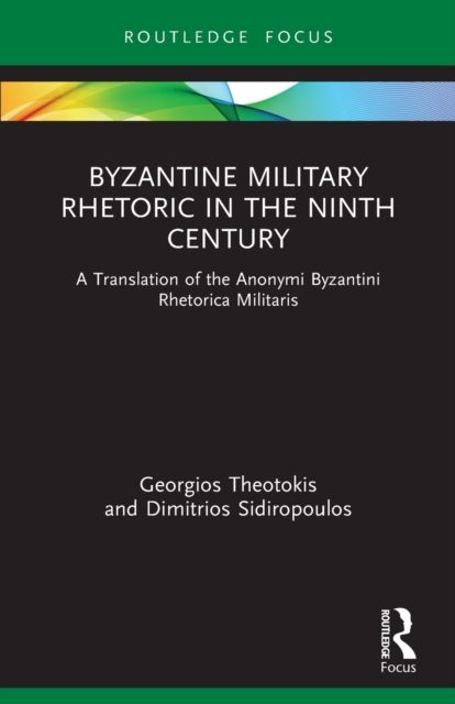 Byzantine Military Rhetoric in the Ninth Century : A Translation of the Anonymi Byzantini Rhetorica Militaris
