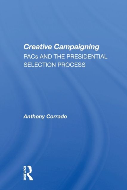 Creative Campaigning : Pacs And The Presidential Selection Process