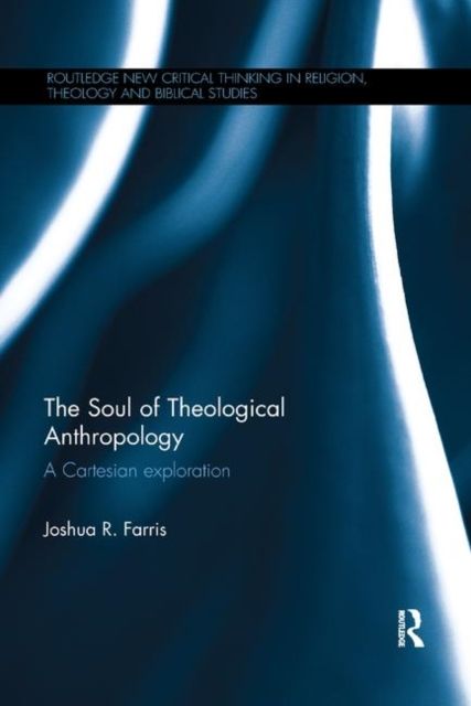 The Soul of Theological Anthropology : A Cartesian Exploration