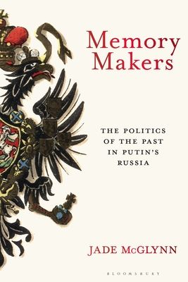 Forsidebilde av Memory Makers : The Politics of the Past in Putin's Russia