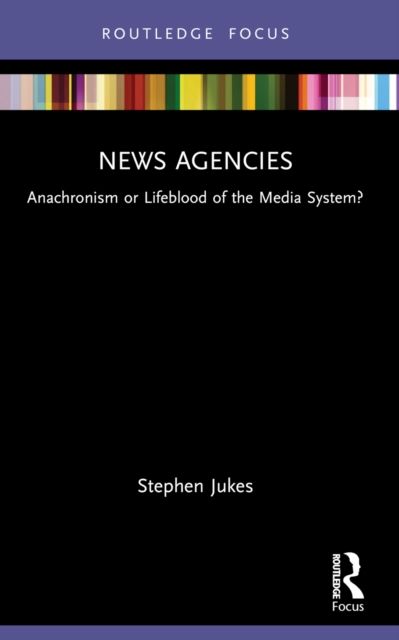 News Agencies : Anachronism or Lifeblood of the Media System?
