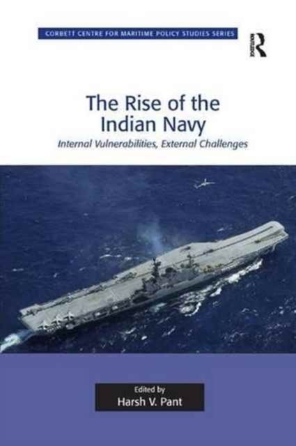 The Rise of the Indian Navy : Internal Vulnerabilities, External Challenges