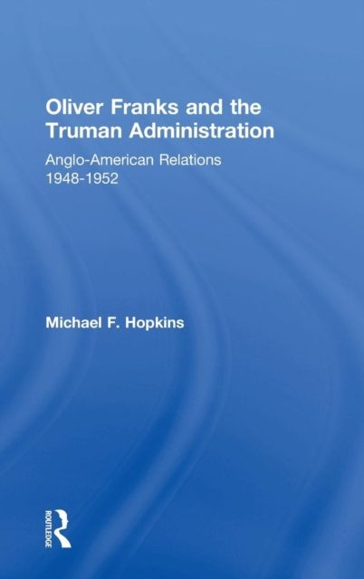 Oliver Franks and the Truman Administration : Anglo-American Relations, 1948-1952
