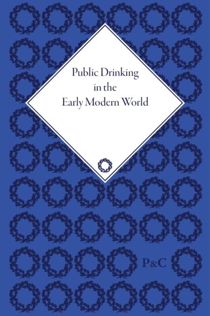 Public Drinking in the Early Modern World : Voices from the Tavern, 1500–1800