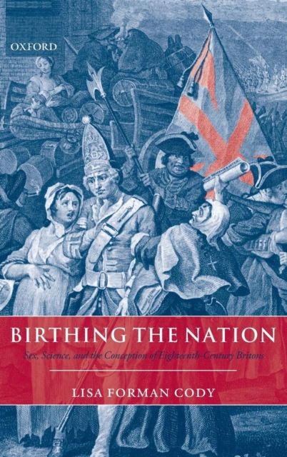 Birthing the Nation : Sex, Science, and the Conception of Eighteenth-Century Britons
