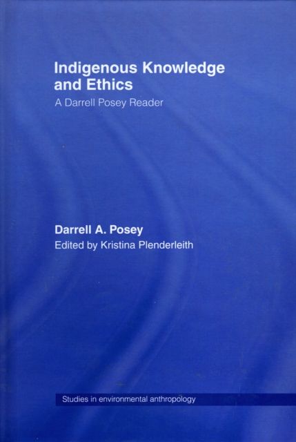 Indigenous Knowledge and Ethics : A Darrell Posey Reader