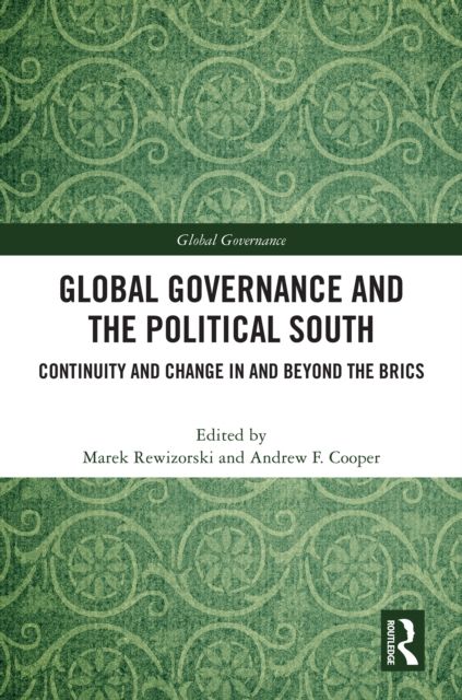 Global Governance and the Political South : Continuity and Change In and Beyond the BRICS