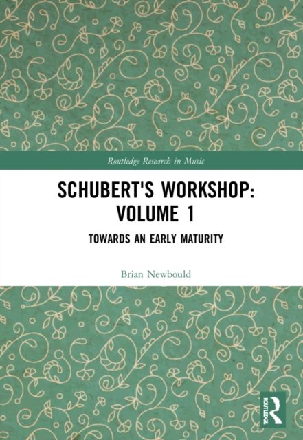 Schubert's Workshop: Volume 1 : Towards an Early Maturity