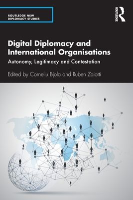 Digital Diplomacy and International Organisations : Autonomy, Legitimacy and Contestation